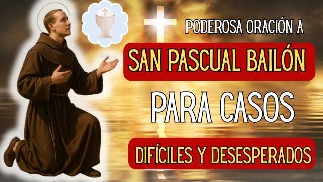 Oración a San Pascual Bailón para casos difíciles y desesperados